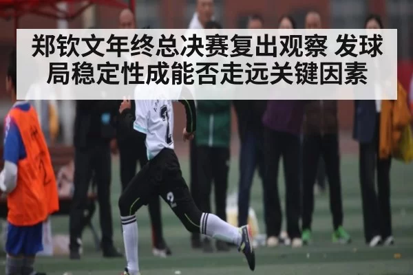 郑钦文年终总决赛复出观察 发球局稳定性成能否走远关键因素